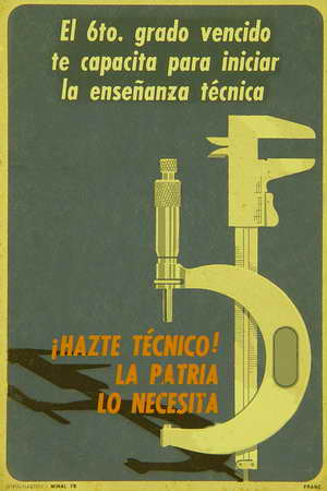 El 6to. grado vencido te capacita para iniciar la enseñanza técnica. Hazte técnico! la patria lo necesita